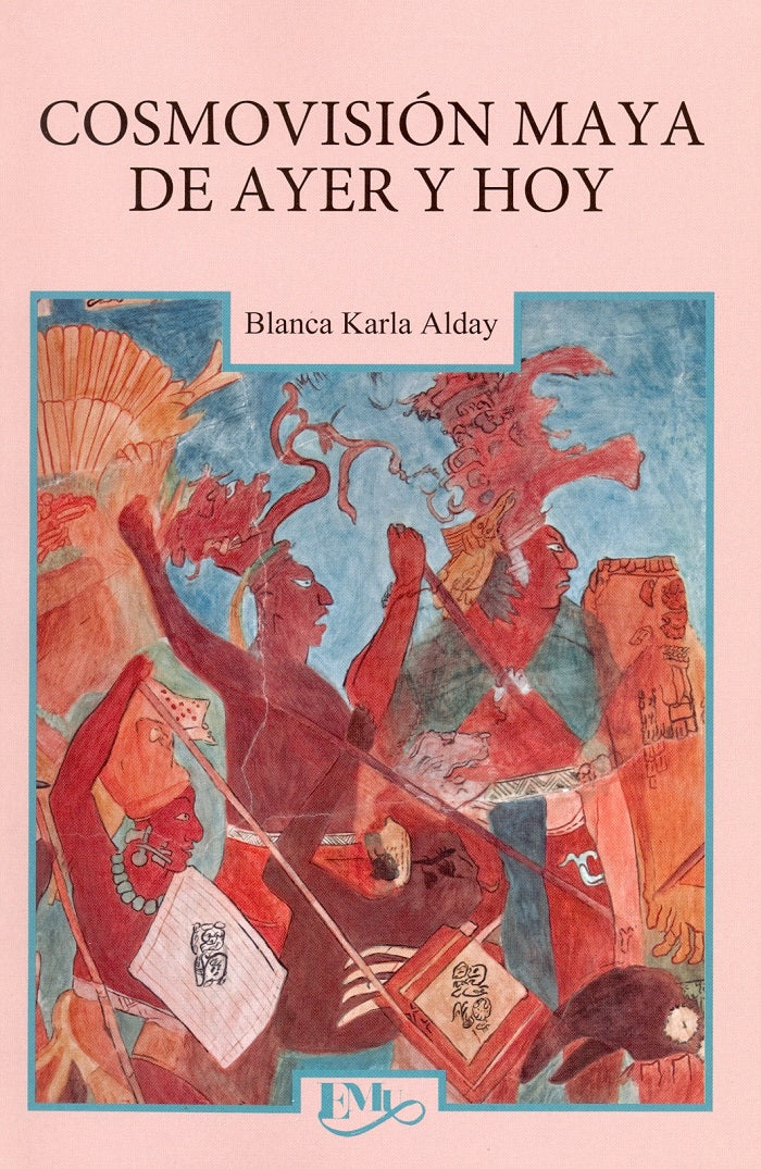 Cosmovisión Maya De Ayer Y Hoy - Blanca Karla Alday